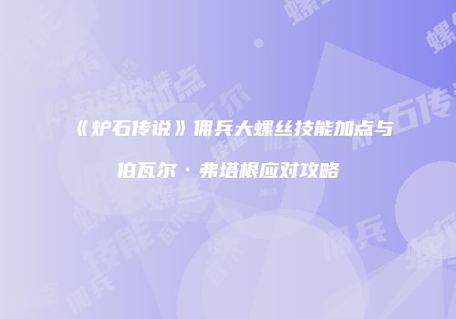 《炉石传说》佣兵大螺丝技能加点与伯瓦尔·弗塔根应对攻略