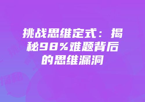 挑战思维定式：揭秘98%难题背后的思维漏洞