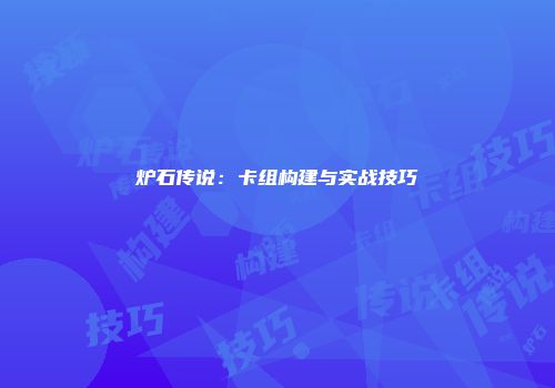炉石传说：卡组构建与实战技巧