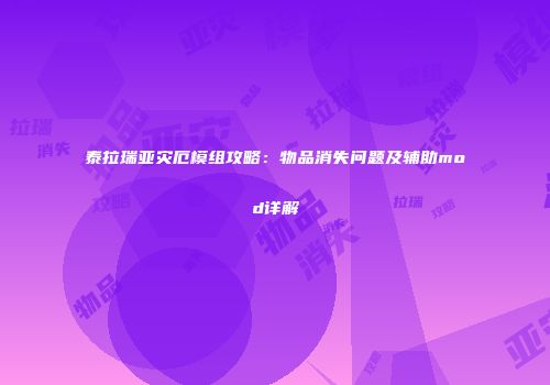 泰拉瑞亚灾厄模组攻略：物品消失问题及辅助mod详解