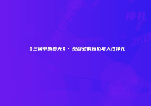 《三角草的春天》：斑目勉的复仇与人性挣扎