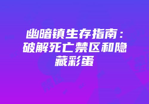 幽暗镇生存指南：破解死亡禁区和隐藏彩蛋