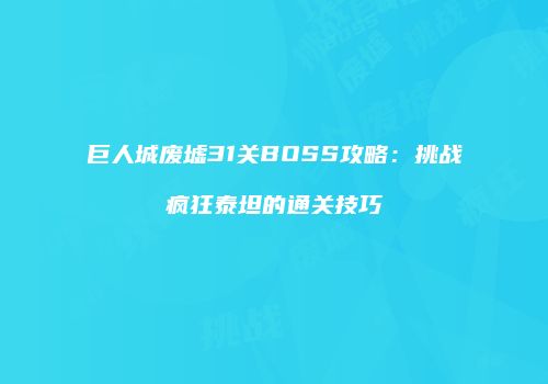 巨人城废墟31关BOSS攻略：挑战疯狂泰坦的通关技巧