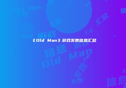 《Old Man》游戏发售信息汇总