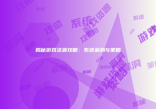 揭秘游戏资源攻略：系统漏洞与策略