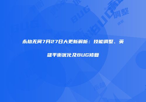 永劫无间7月27日大更新解析：技能调整、英雄平衡优化及BUG修复
