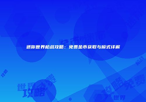 迷你世界枪战攻略：免费金币获取与模式详解