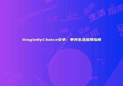 SingleByChoice安卓：单身生活应用指南