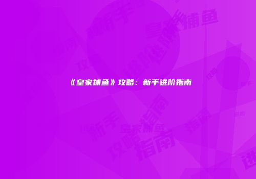 《皇家捕鱼》攻略：新手进阶指南