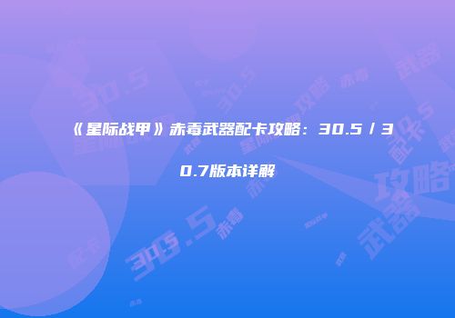 《星际战甲》赤毒武器配卡攻略：30.5／30.7版本详解