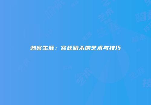 刺客生涯：宫廷暗杀的艺术与技巧