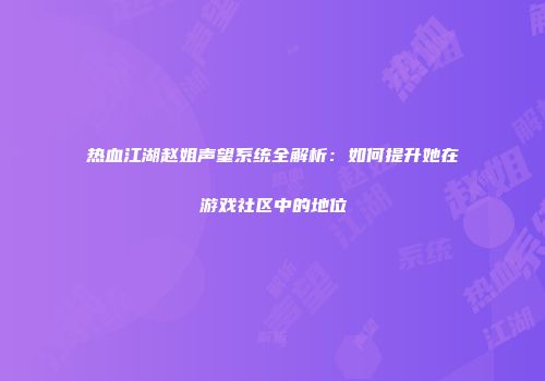 热血江湖赵姐声望系统全解析：如何提升她在游戏社区中的地位
