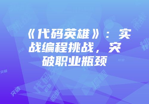 《代码英雄》：实战编程挑战，突破职业瓶颈