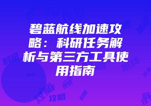 碧蓝航线加速攻略：科研任务解析与第三方工具使用指南