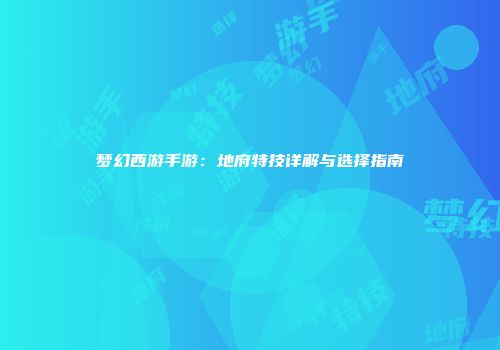 梦幻西游手游：地府特技详解与选择指南