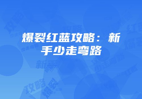 爆裂红蓝攻略：新手少走弯路