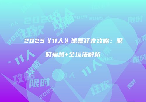 2025《11人》球票狂欢攻略：限时福利+全玩法解析