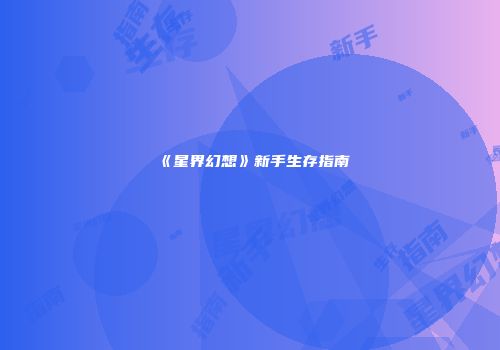 《星界幻想》新手生存指南