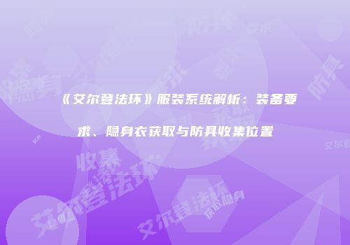 《艾尔登法环》服装系统解析：装备要求、隐身衣获取与防具收集位置