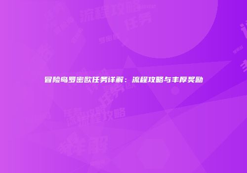 冒险岛罗密欧任务详解：流程攻略与丰厚奖励