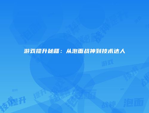 游戏提升秘籍：从泡面战神到技术达人