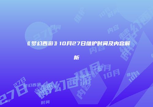 《梦幻西游》10月27日维护时间及内容解析
