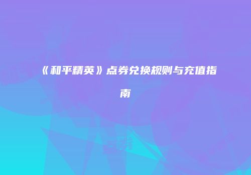 《和平精英》点券兑换规则与充值指南