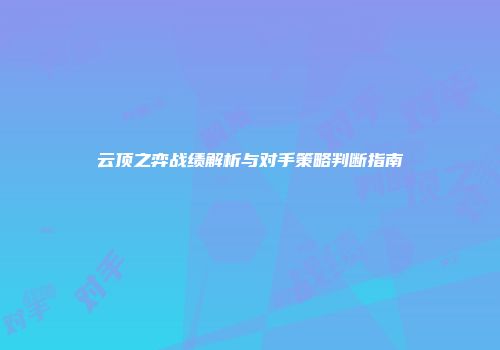 云顶之弈战绩解析与对手策略判断指南
