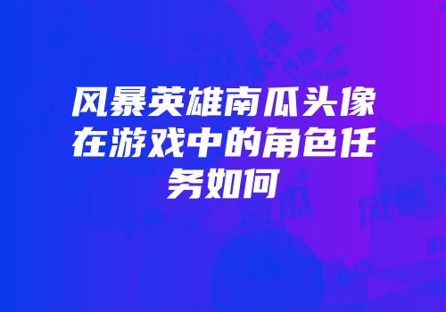 风暴英雄南瓜头像在游戏中的角色任务如何