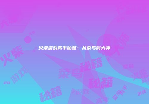 火柴游戏高手秘籍：从菜鸟到大师