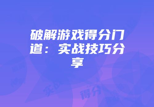 破解游戏得分门道：实战技巧分享