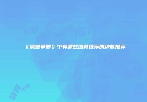 《魔兽争霸》中有哪些值得推荐的种族推荐