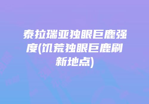 泰拉瑞亚独眼巨鹿强度(饥荒独眼巨鹿刷新地点)