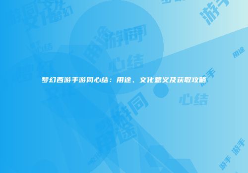 梦幻西游手游同心结：用途、文化意义及获取攻略