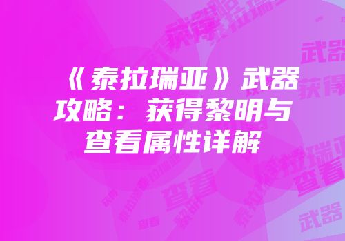 《泰拉瑞亚》武器攻略：获得黎明与查看属性详解