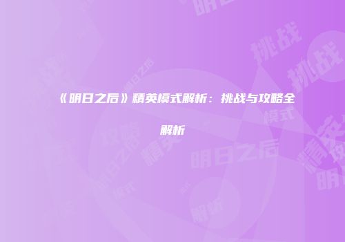 《明日之后》精英模式解析：挑战与攻略全解析