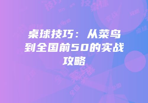 桌球技巧：从菜鸟到全国前50的实战攻略