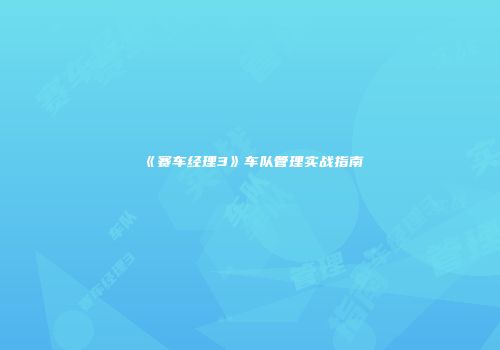 《赛车经理3》车队管理实战指南