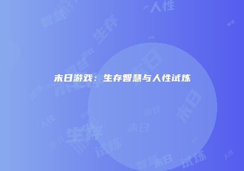 末日游戏：生存智慧与人性试炼