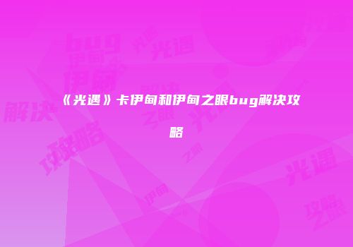《光遇》卡伊甸和伊甸之眼bug解决攻略