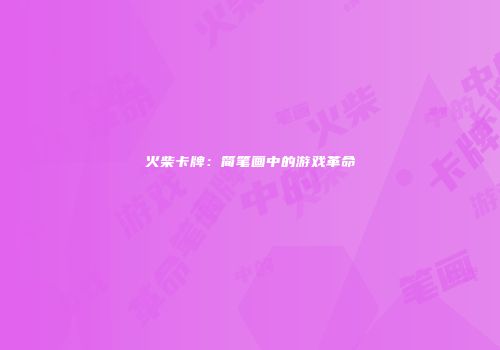 火柴卡牌：简笔画中的游戏革命
