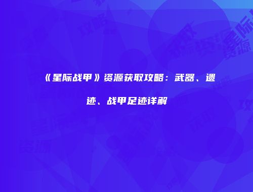 《星际战甲》资源获取攻略：武器、遗迹、战甲足迹详解