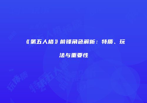 《第五人格》前锋角色解析：特质、玩法与重要性