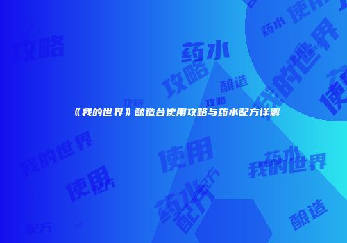 《我的世界》酿造台使用攻略与药水配方详解