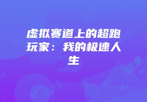 虚拟赛道上的超跑玩家：我的极速人生