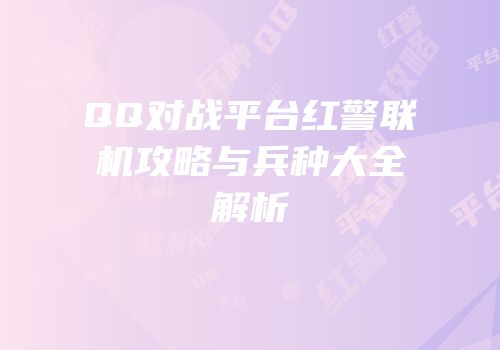 QQ对战平台红警联机攻略与兵种大全解析