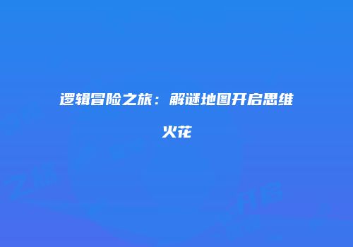 逻辑冒险之旅：解谜地图开启思维火花