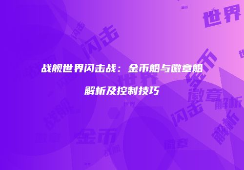 战舰世界闪击战：金币船与徽章船解析及控制技巧
