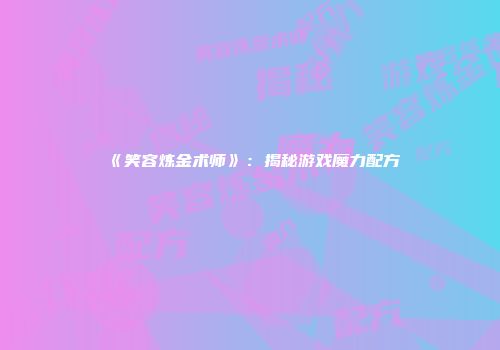 《笑容炼金术师》：揭秘游戏魔力配方
