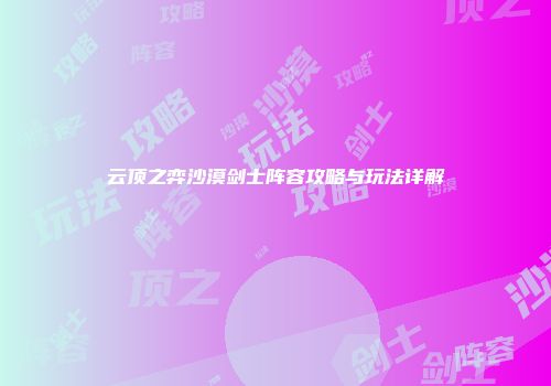 云顶之弈沙漠剑士阵容攻略与玩法详解